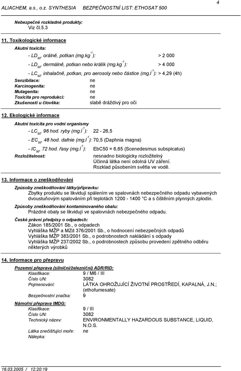 l -1 ): > 4,29 (4h) Senzibilace: Karcinogenita: Mutagenita: Toxicita pro reprodukci: Zkušenosti u člověka: slabě dráždivý pro oči 12.