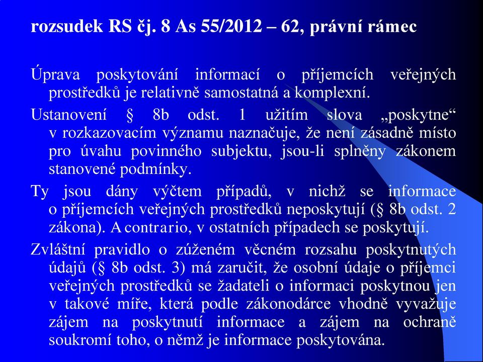 Ty jsou dány výčtem případů, v nichž se informace o příjemcích veřejných prostředků neposkytují ( 8b odst. 2 zákona). A contrario, v ostatních případech se poskytují.
