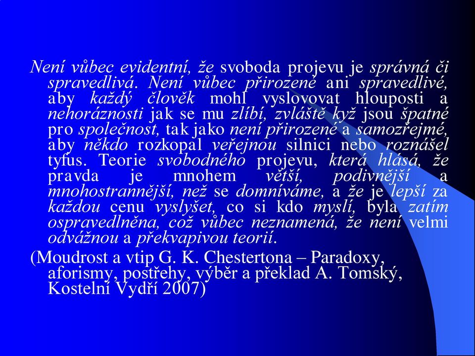 přirozené a samozřejmé, aby někdo rozkopal veřejnou silnici nebo roznášel tyfus.