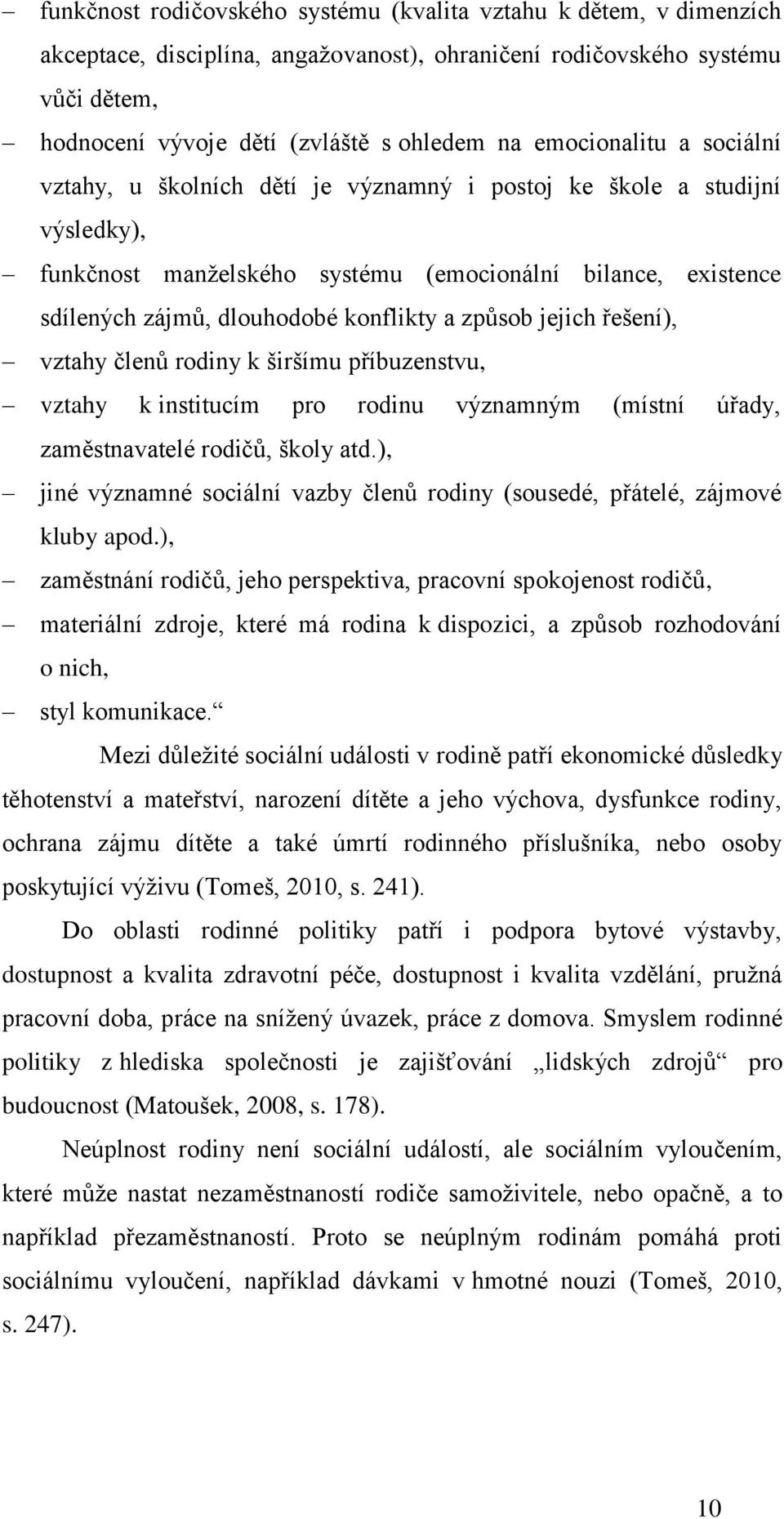 a způsob jejich řešení), vztahy členů rodiny k širšímu příbuzenstvu, vztahy k institucím pro rodinu významným (místní úřady, zaměstnavatelé rodičů, školy atd.