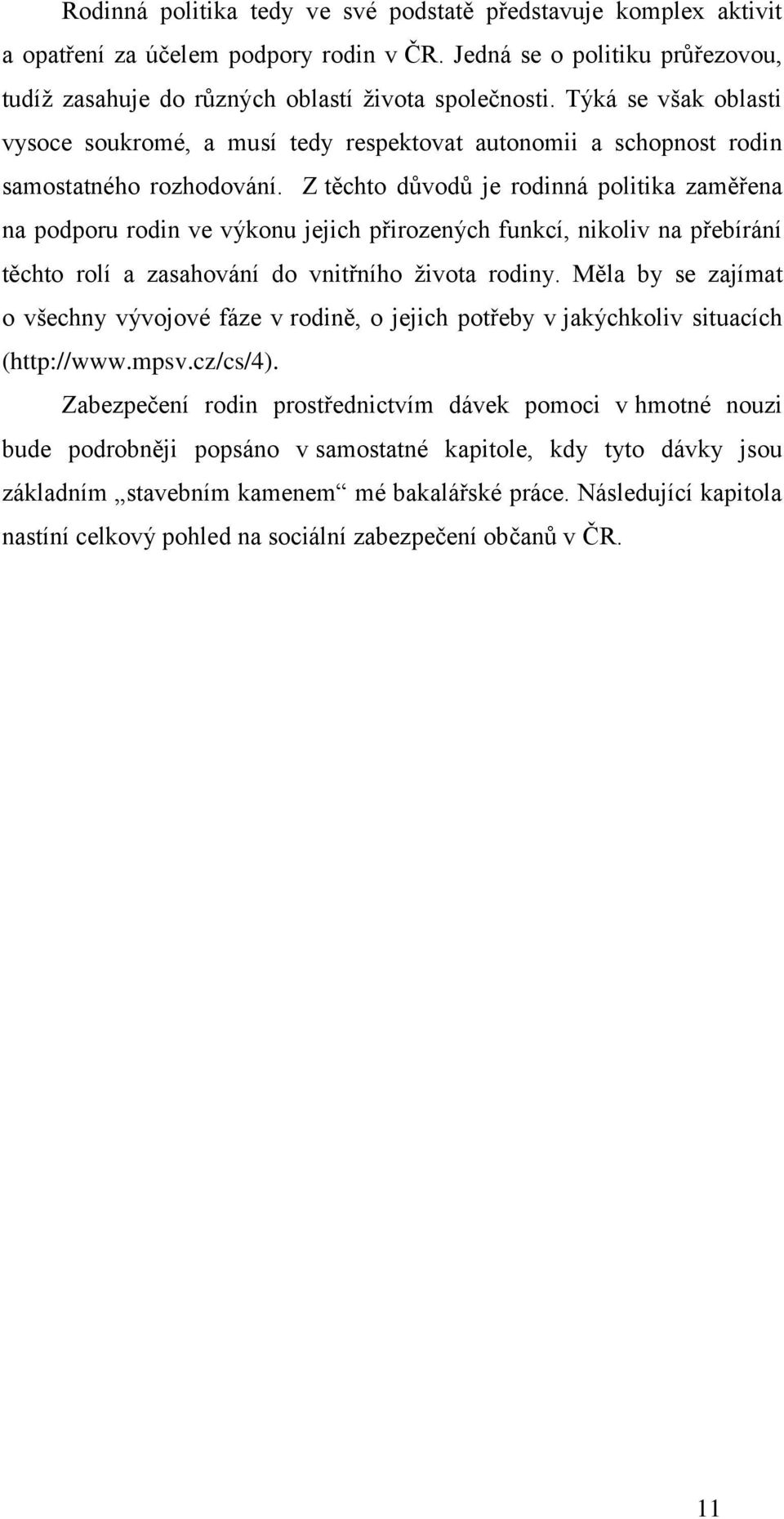Z těchto důvodů je rodinná politika zaměřena na podporu rodin ve výkonu jejich přirozených funkcí, nikoliv na přebírání těchto rolí a zasahování do vnitřního života rodiny.