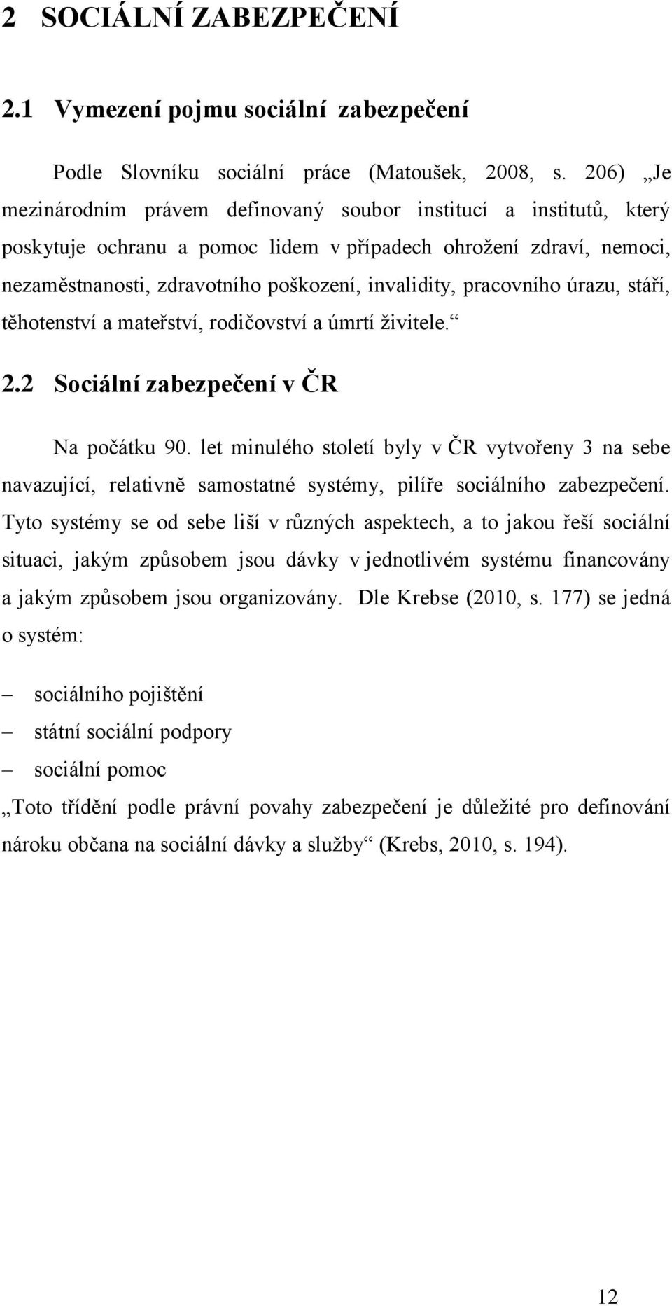 pracovního úrazu, stáří, těhotenství a mateřství, rodičovství a úmrtí živitele. 2.2 Sociální zabezpečení v ČR Na počátku 90.