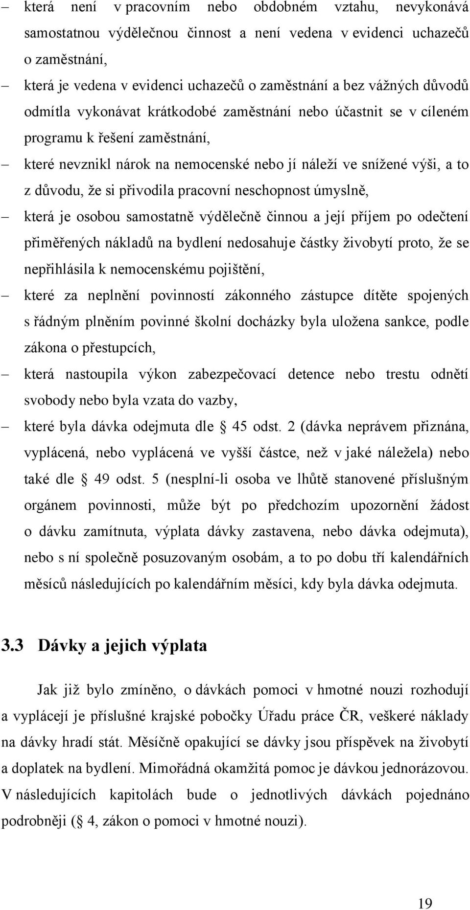 přivodila pracovní neschopnost úmyslně, která je osobou samostatně výdělečně činnou a její příjem po odečtení přiměřených nákladů na bydlení nedosahuje částky živobytí proto, že se nepřihlásila k