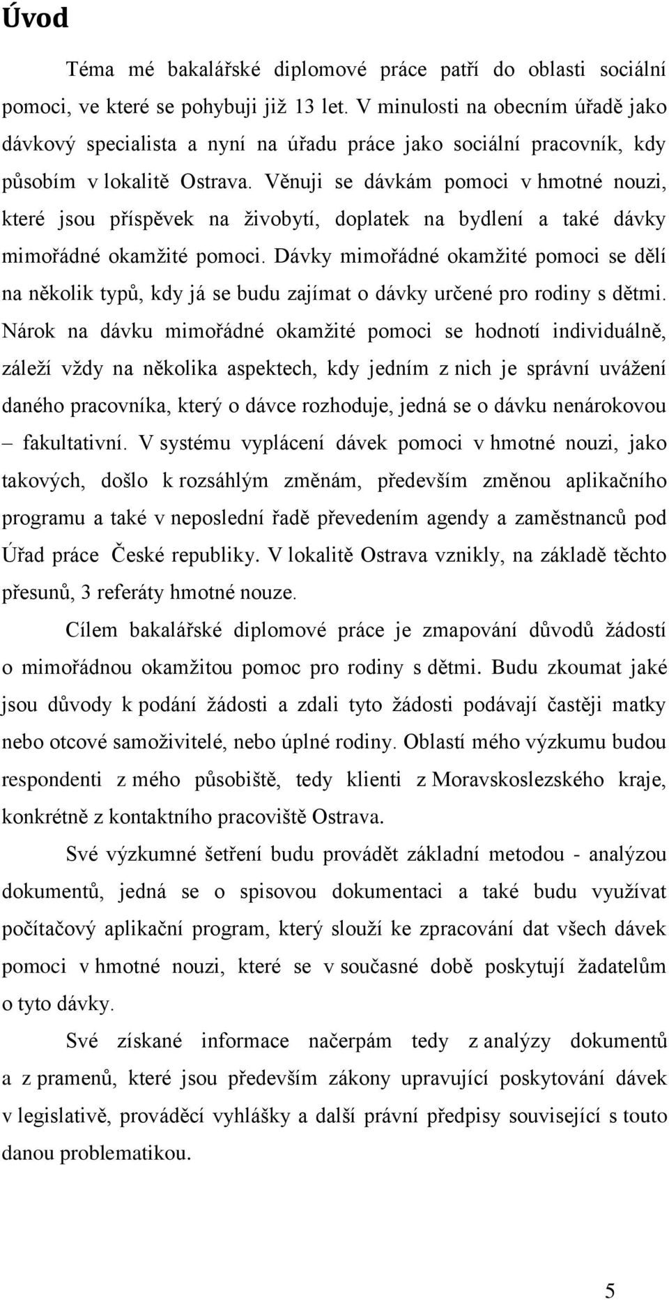 Věnuji se dávkám pomoci v hmotné nouzi, které jsou příspěvek na živobytí, doplatek na bydlení a také dávky mimořádné okamžité pomoci.