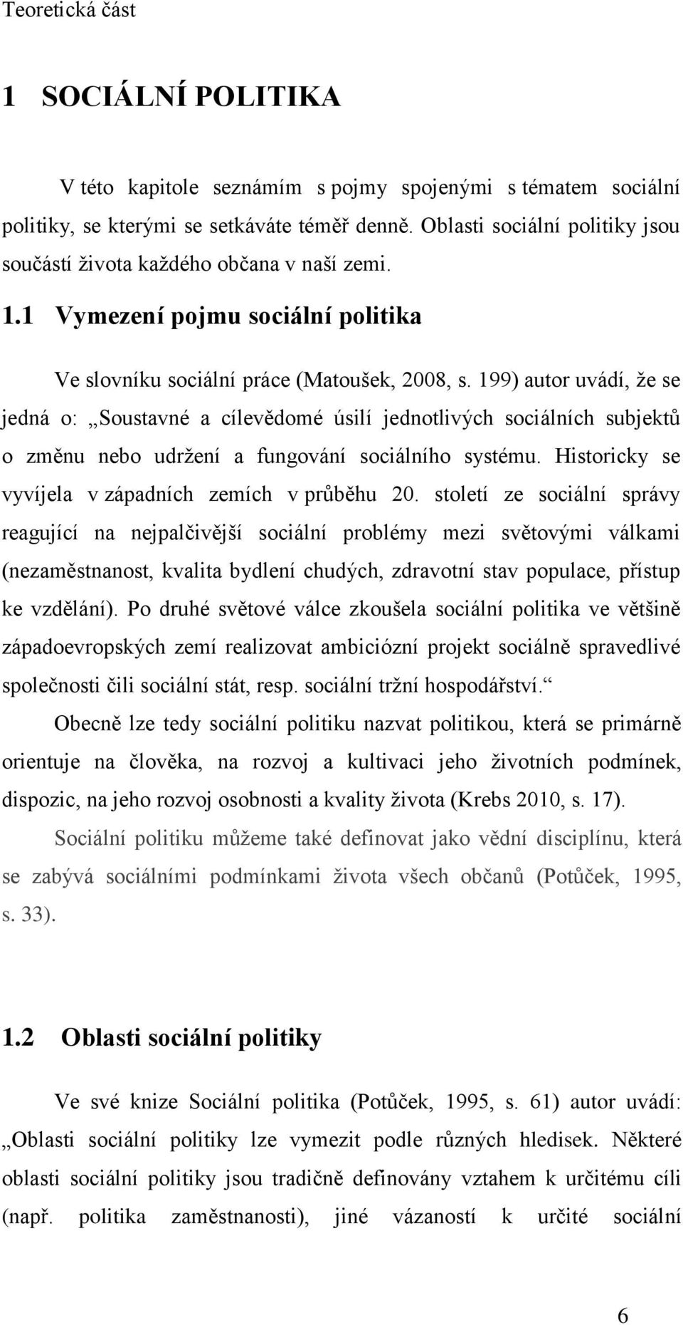 199) autor uvádí, že se jedná o: Soustavné a cílevědomé úsilí jednotlivých sociálních subjektů o změnu nebo udržení a fungování sociálního systému.