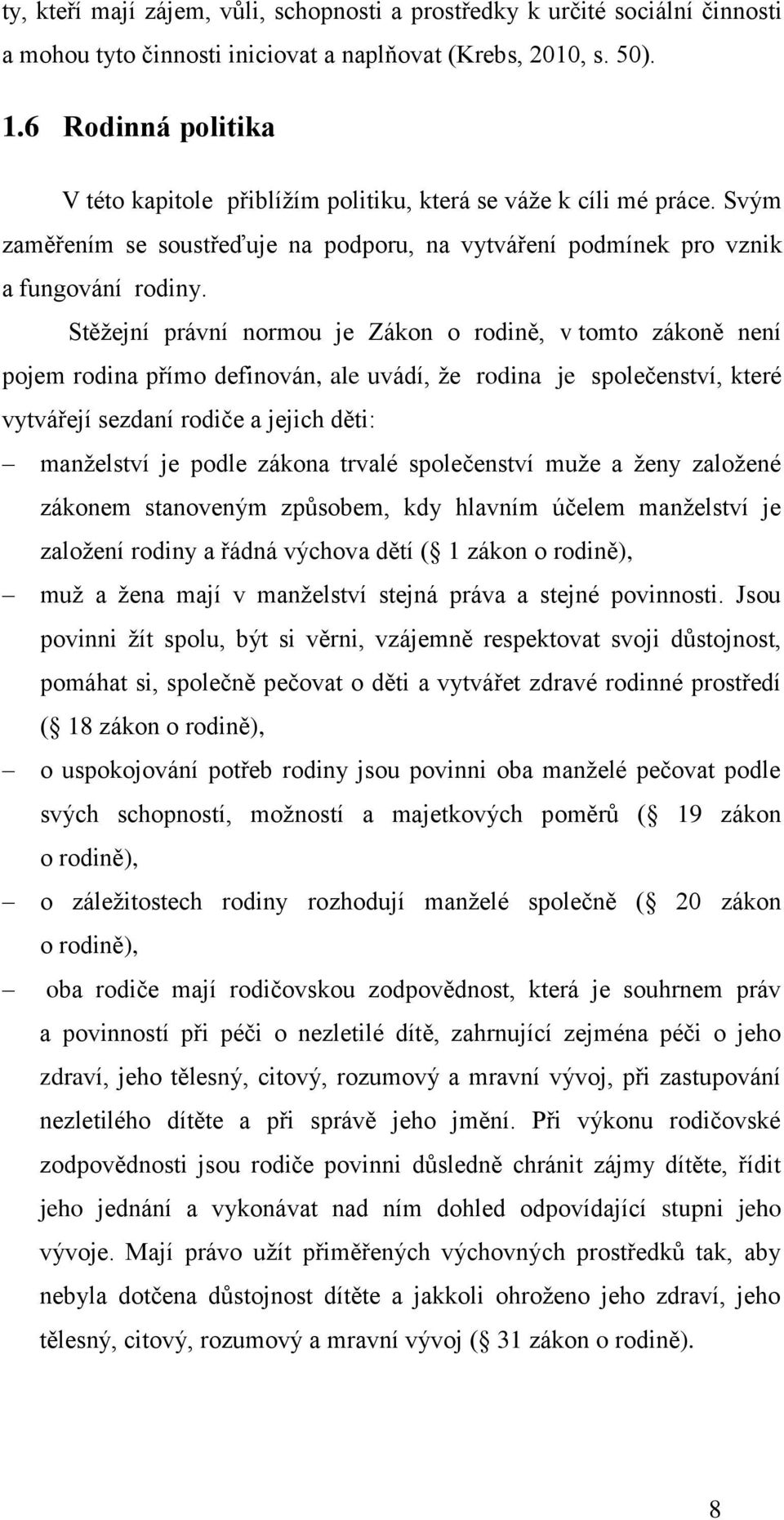 Stěžejní právní normou je Zákon o rodině, v tomto zákoně není pojem rodina přímo definován, ale uvádí, že rodina je společenství, které vytvářejí sezdaní rodiče a jejich děti: manželství je podle