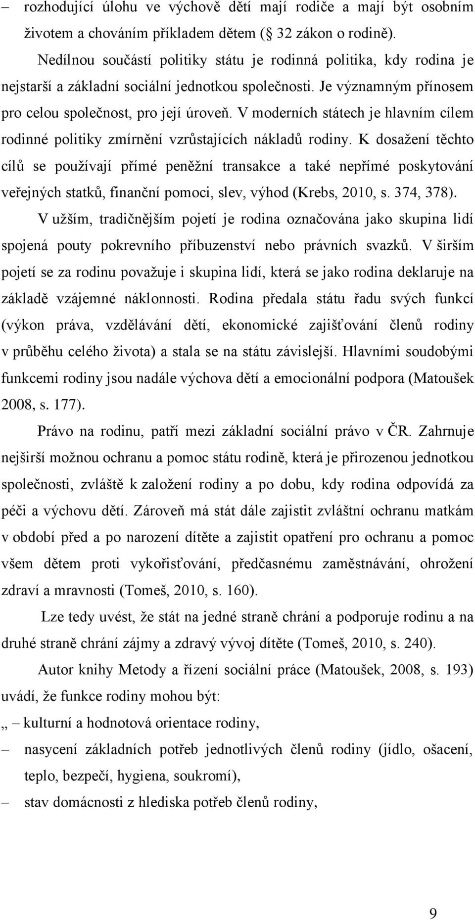 V moderních státech je hlavním cílem rodinné politiky zmírnění vzrůstajících nákladů rodiny.