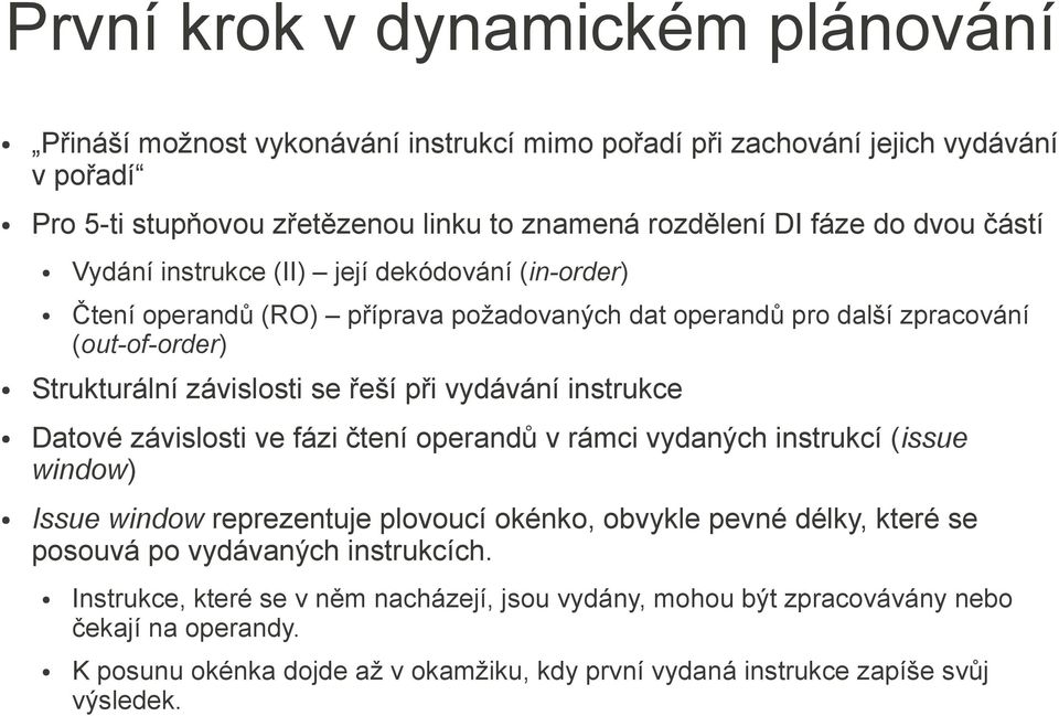 vydávání instrukce Datové závislosti ve fázi čtení operandů v rámci vydaných instrukcí (issue window) Issue window reprezentuje plovoucí okénko, obvykle pevné délky, které se posouvá po