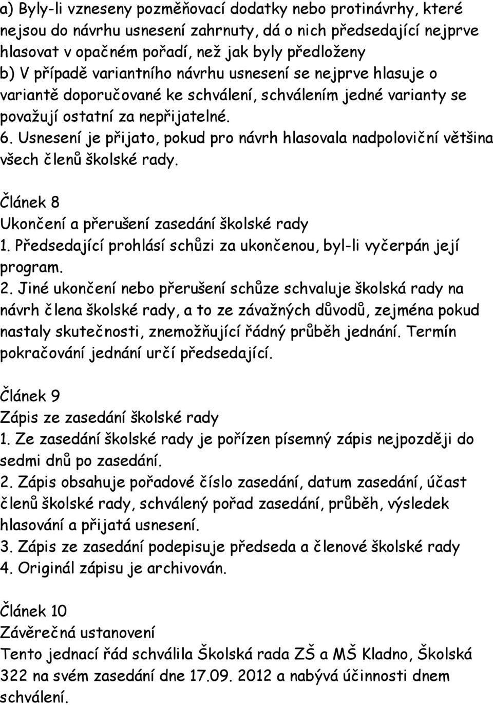 Usnesení je přijato, pokud pro návrh hlasovala nadpoloviční většina všech členů školské rady. Článek 8 Ukončení a přerušení zasedání školské rady 1.