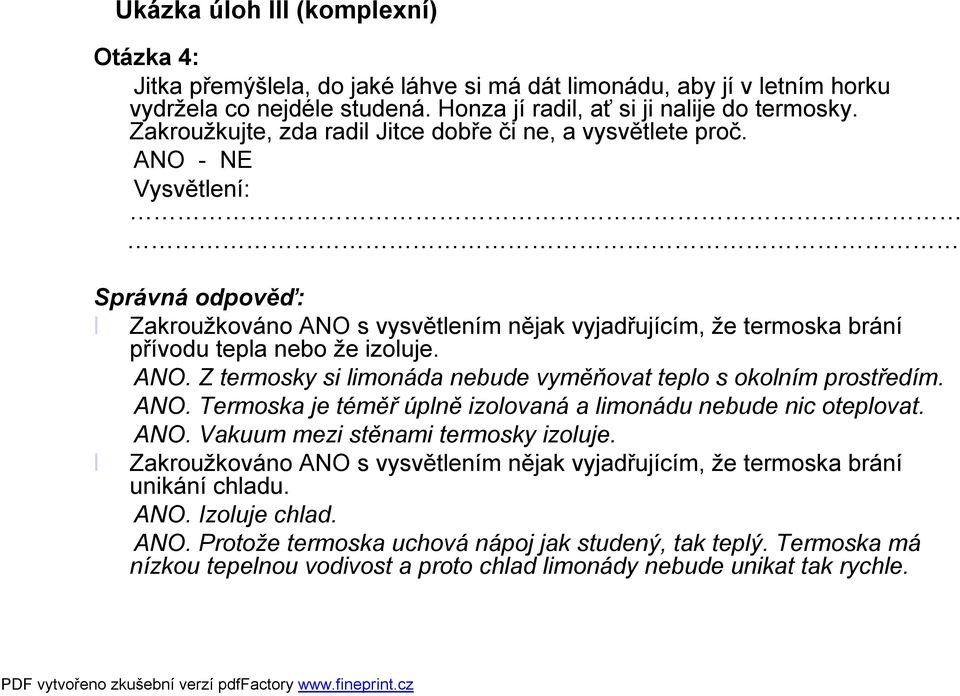 ANO. Z termosky si limonáda nebude vyměňovat teplo s okolním prostředím. ANO. Termoska je téměř úplně izolovaná a limonádu nebude nic oteplovat. ANO. Vakuum mezi stěnami termosky izoluje.