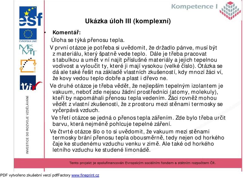 Otázka se dá ale také řešit na základě vlastních zkušeností, kdy mnozí žáci ví, že kovy vedou teplo dobře a plast i dřevo ne.