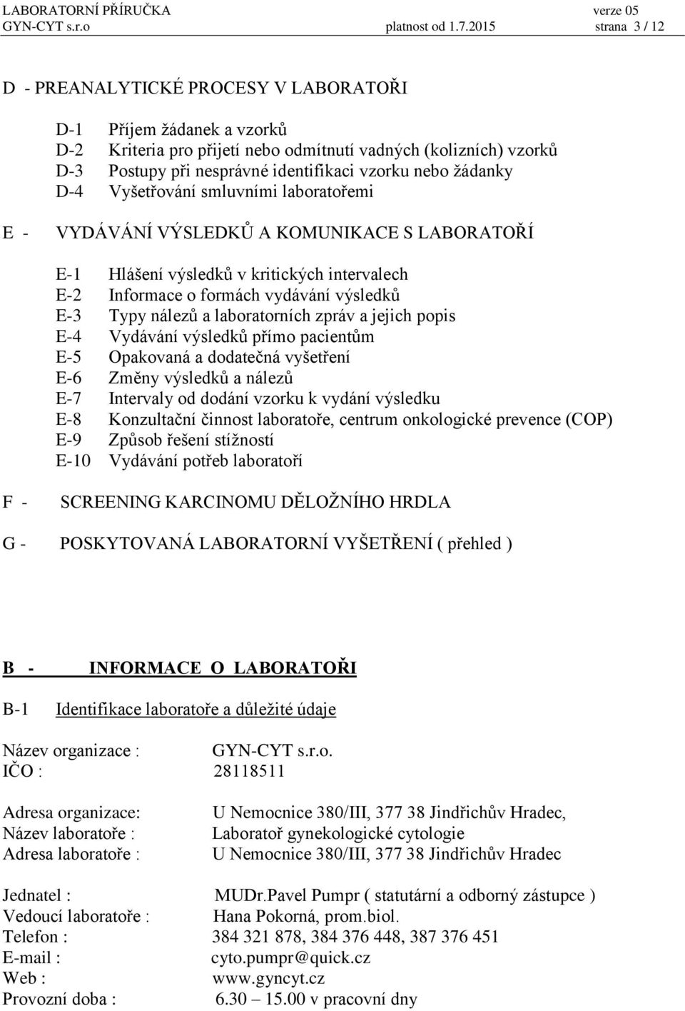 nebo žádanky D-4 Vyšetřování smluvními laboratořemi E - VYDÁVÁNÍ VÝSLEDKŮ A KOMUNIKACE S LABORATOŘÍ E-1 Hlášení výsledků v kritických intervalech E-2 Informace o formách vydávání výsledků E-3 Typy