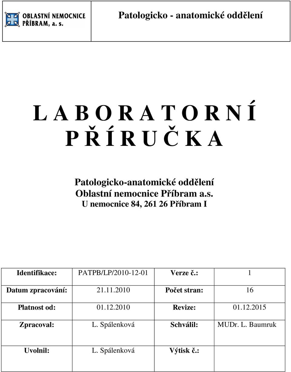 : 1 Datum zpracování: 21.11.2010 Počet stran: 16 Platnost od: 01.12.2010 Revize: 01.12.2015 Zpracoval: L.