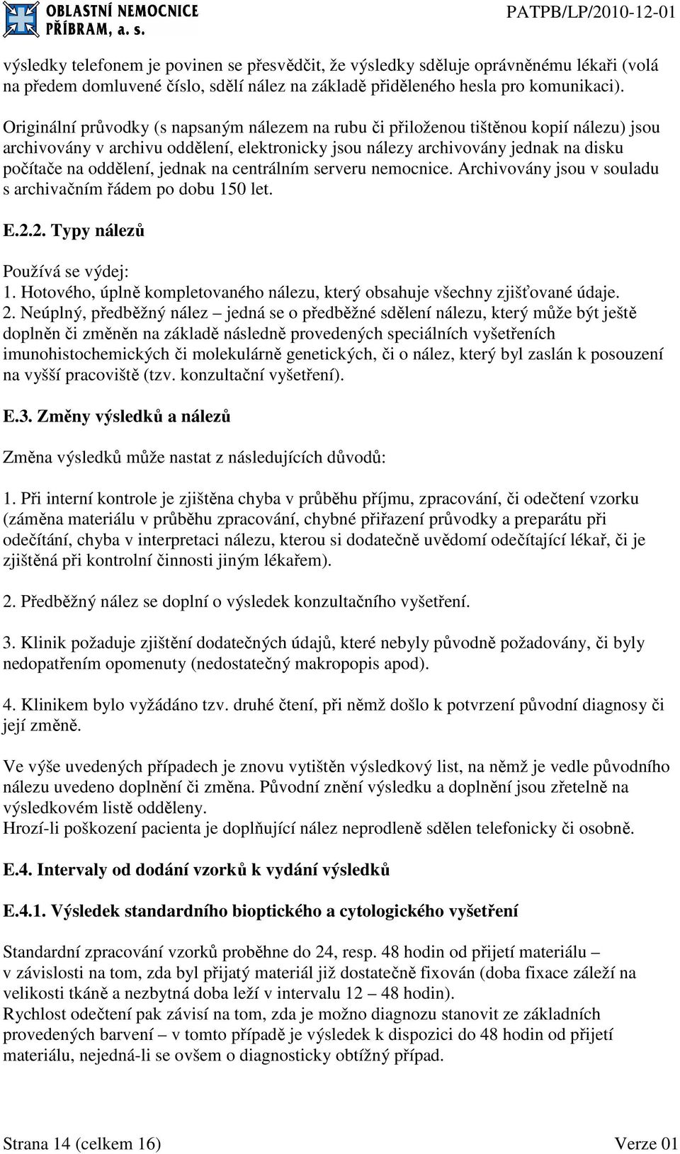 jednak na centrálním serveru nemocnice. Archivovány jsou v souladu s archivačním řádem po dobu 150 let. E.2.2. Typy nálezů Používá se výdej: 1.