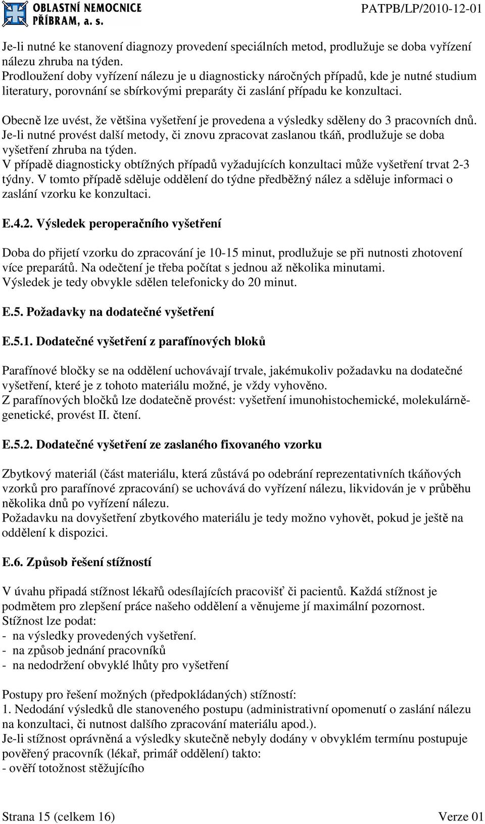 Obecně lze uvést, že většina vyšetření je provedena a výsledky sděleny do 3 pracovních dnů.