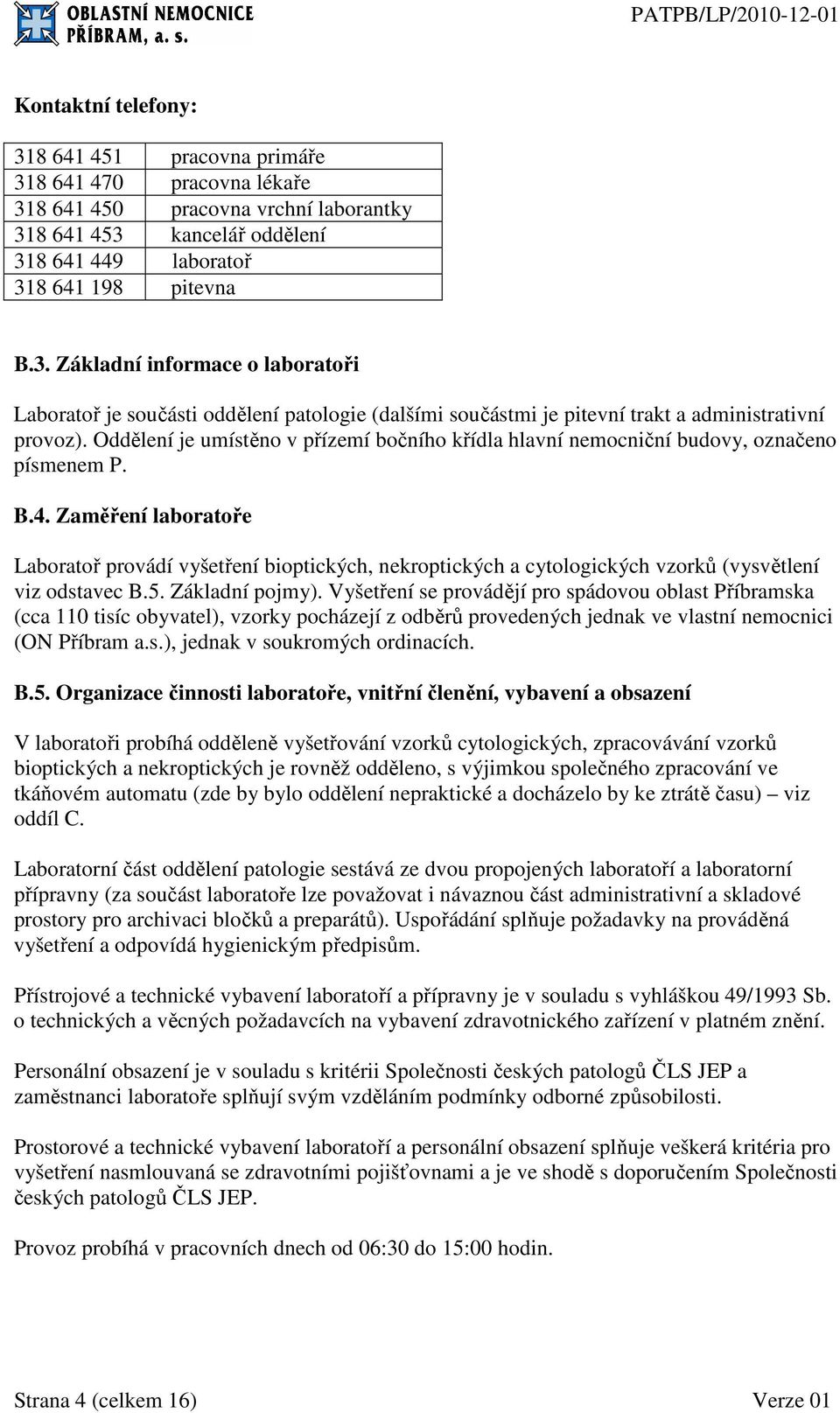 Zaměření laboratoře Laboratoř provádí vyšetření bioptických, nekroptických a cytologických vzorků (vysvětlení viz odstavec B.5. Základní pojmy).