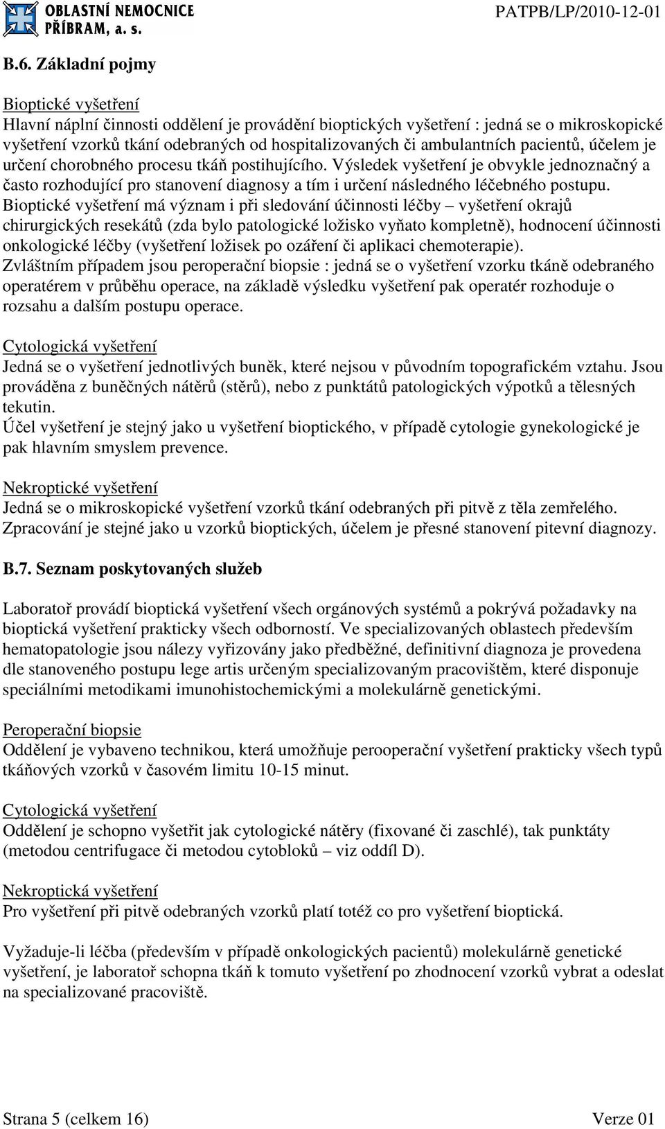 Výsledek vyšetření je obvykle jednoznačný a často rozhodující pro stanovení diagnosy a tím i určení následného léčebného postupu.