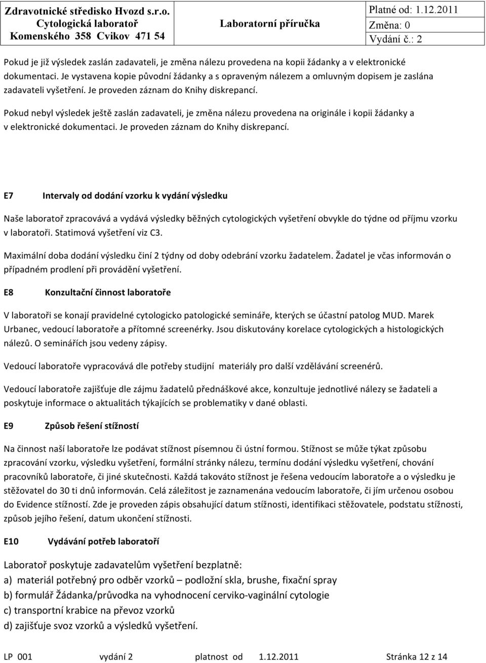 Pokud nebyl výsledek ještě zaslán zadavateli, je změna nálezu provedena na originále i kopii žádanky a v elektronické dokumentaci. Je proveden záznam do Knihy diskrepancí.