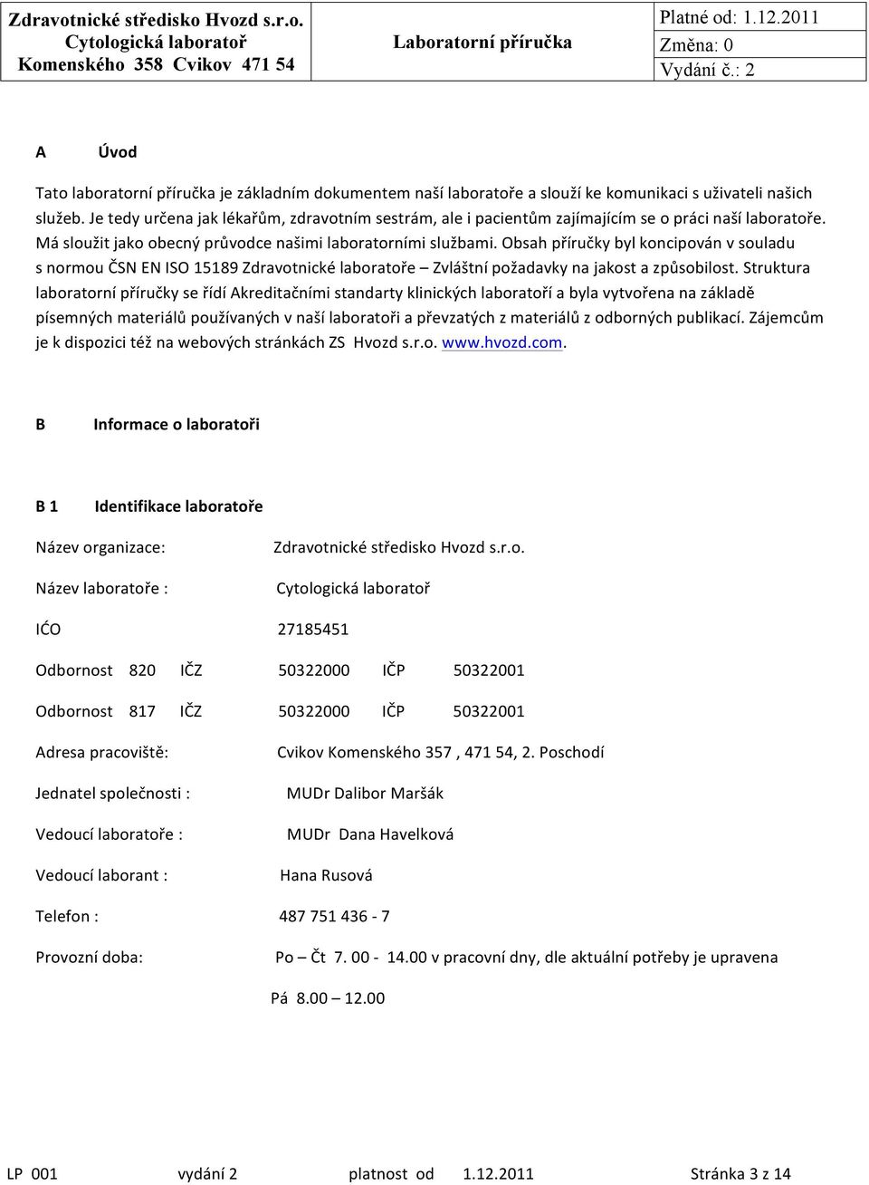 Obsah příručky byl koncipován v souladu s normou ČSN EN ISO 15189 Zdravotnické laboratoře Zvláštní požadavky na jakost a způsobilost.