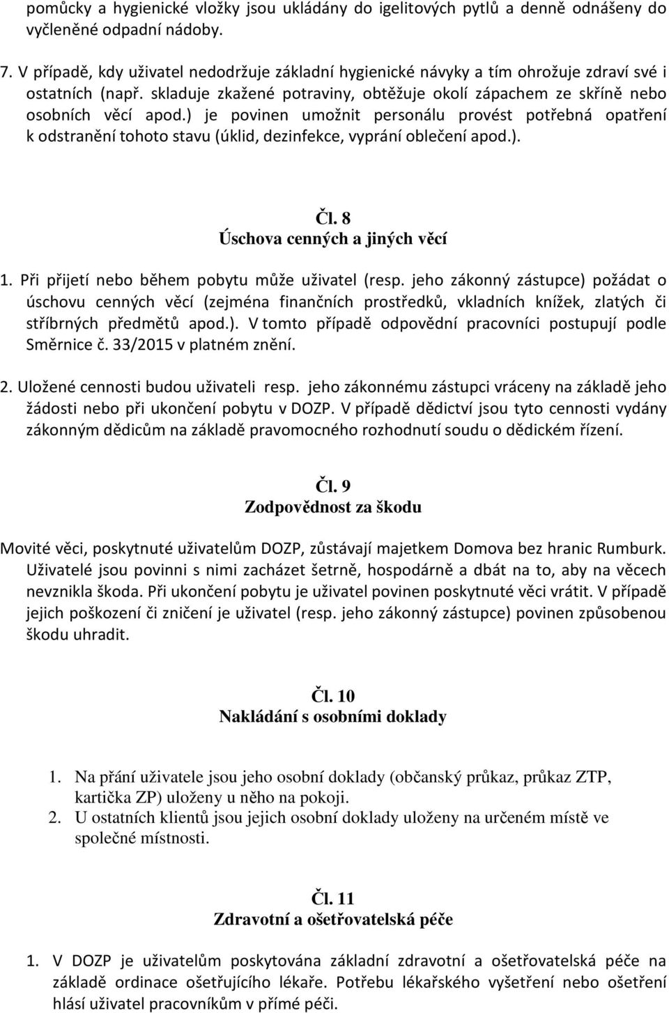 ) je povinen umožnit personálu provést potřebná opatření k odstranění tohoto stavu (úklid, dezinfekce, vyprání oblečení apod.). Čl. 8 Úschova cenných a jiných věcí 1.