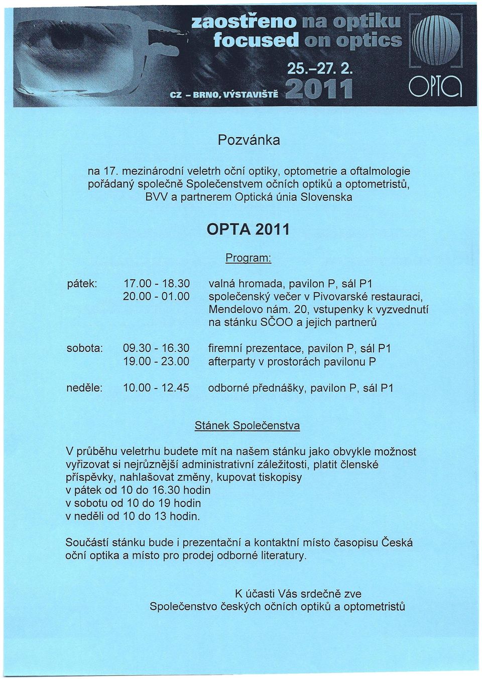 00-01.00 valná hromada, pavilon P, sál P1 společenský večer v Pivovarské restauraci, Mendelovo nám. 20, vstupenky k vyzvednutí na stánku SČOO a jejich partnerů sobota: 09.30-16.30 19.00-23.