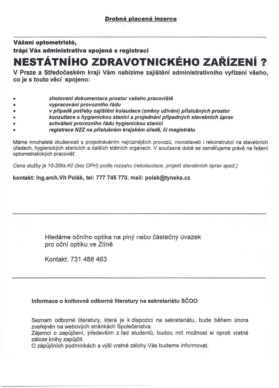 potřeby zajištění kolaudace (změny užívání) příslušných prostor konzultace s hygienickou stanicí a projednání případných stavebních úprav schválení provozního řádu hygienickou stanicí registrace NZZ