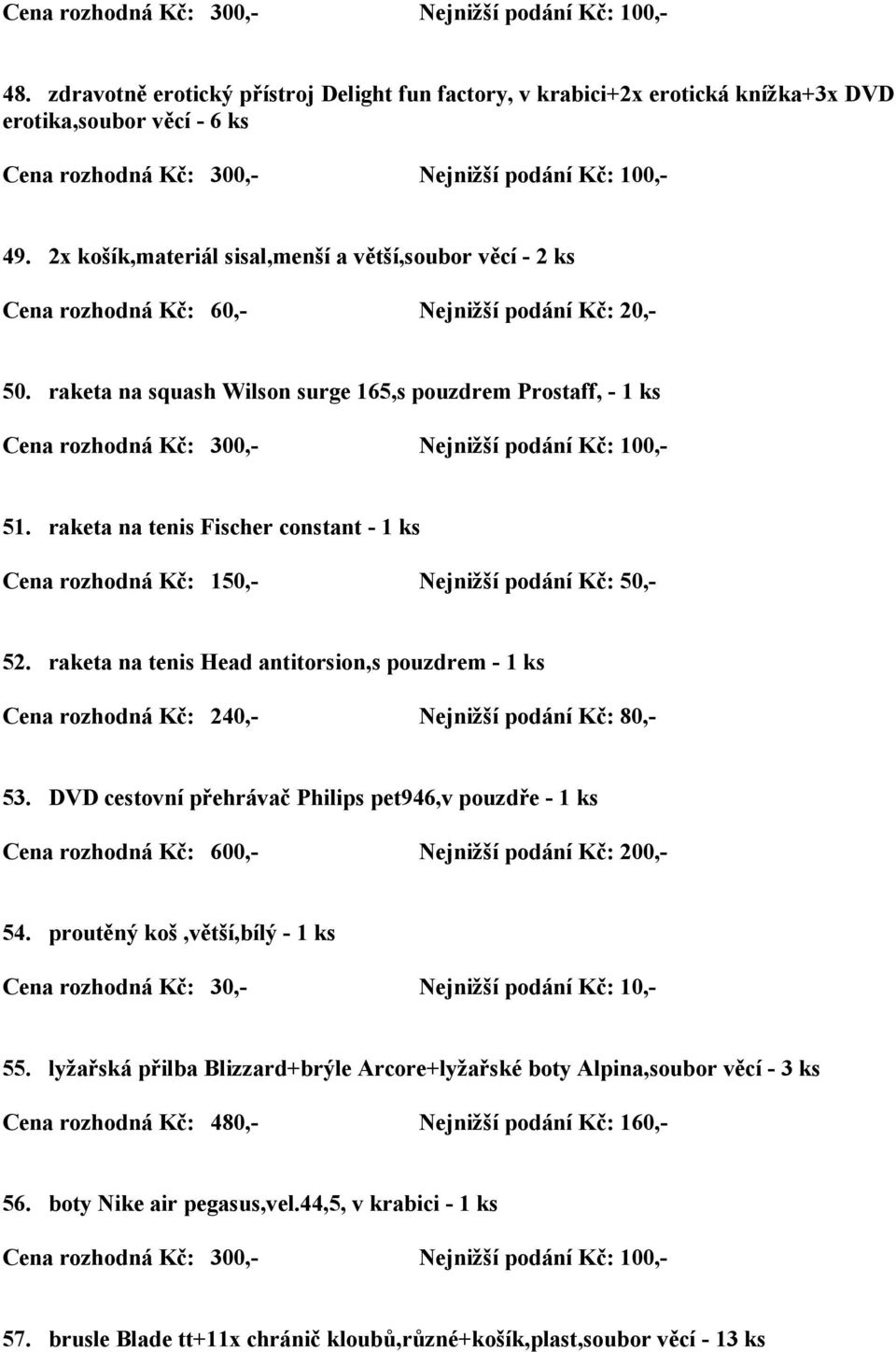 raketa na tenis Head antitorsion,s pouzdrem - 1 ks Cena rozhodná Kč: 240,- Nejnižší podání Kč: 80,- 53.