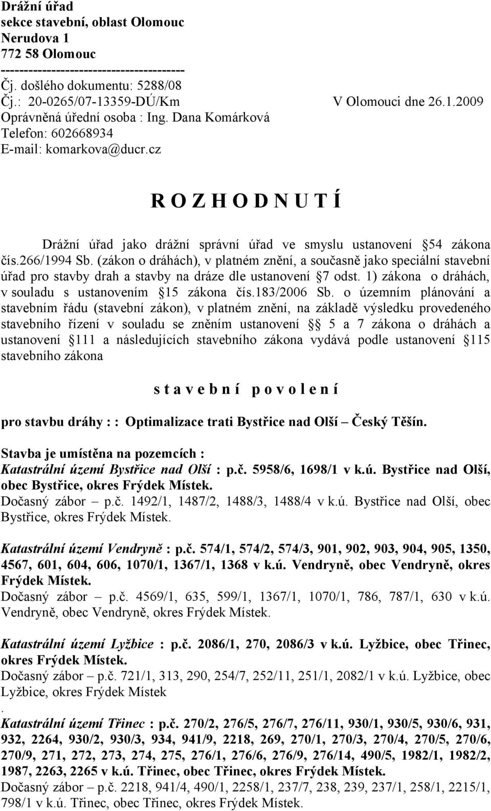 (zákon o dráhách), v platném znění, a současně jako speciální stavební úřad pro stavby drah a stavby na dráze dle ustanovení 7 odst. 1) zákona o dráhách, v souladu s ustanovením 15 zákona čís.