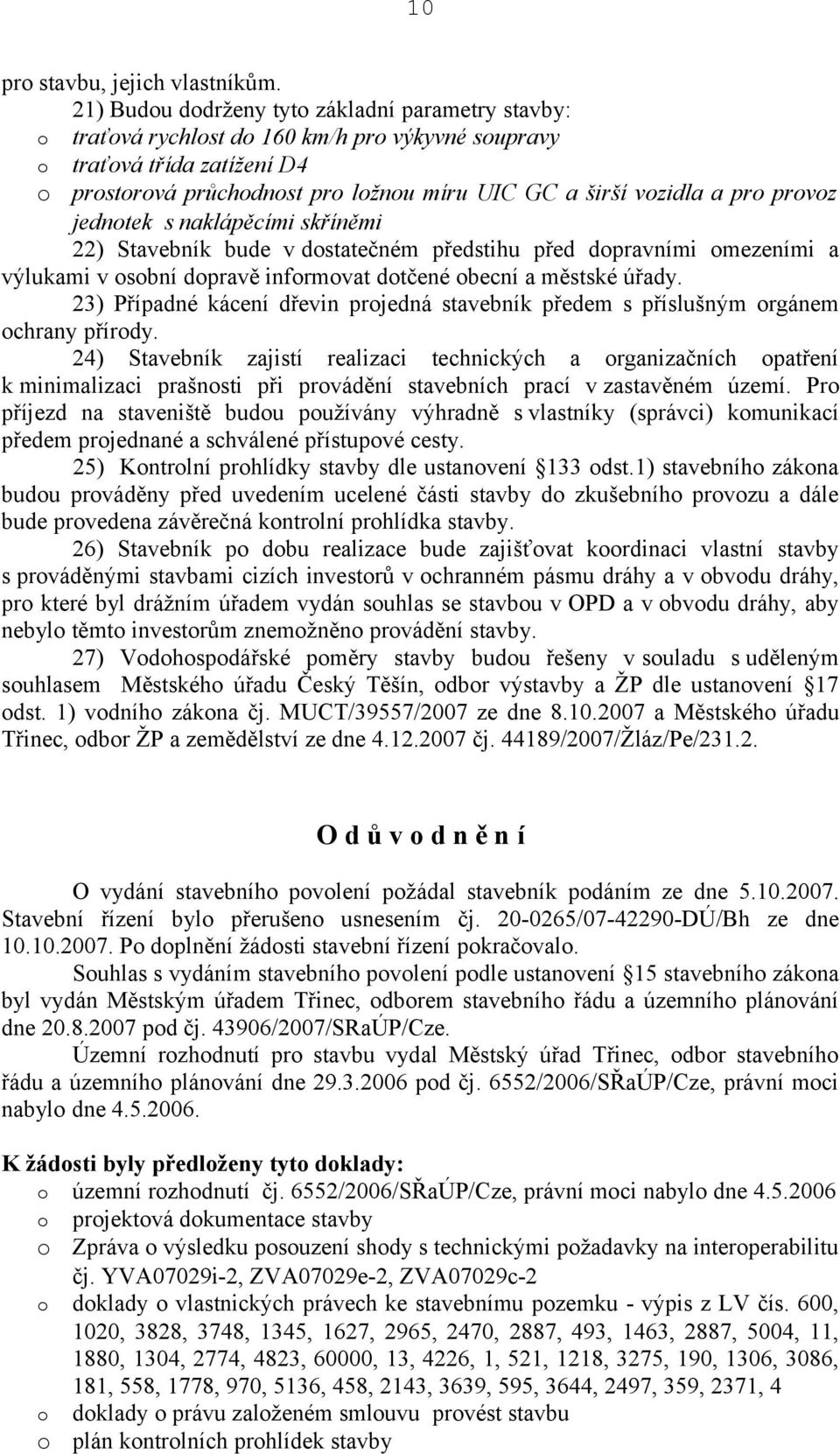 pro provoz jednotek s naklápěcími skříněmi 22) Stavebník bude v dostatečném předstihu před dopravními omezeními a výlukami v osobní dopravě informovat dotčené obecní a městské úřady.