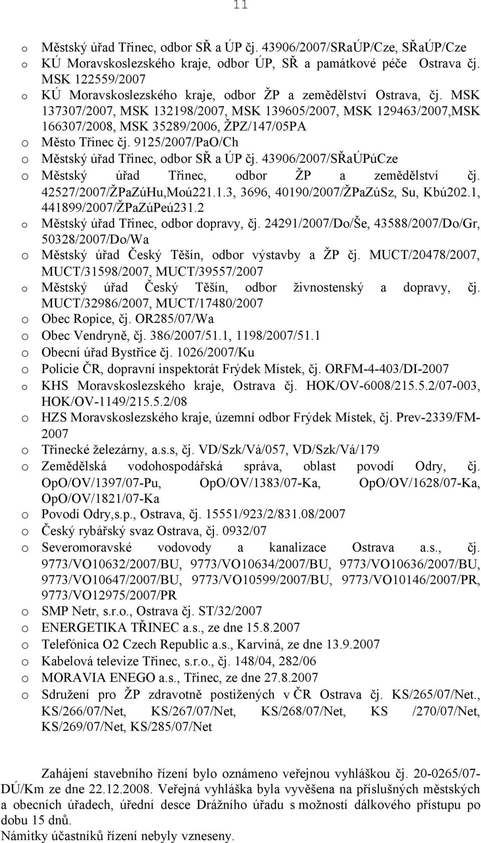 MSK 137307/2007, MSK 132198/2007, MSK 139605/2007, MSK 129463/2007,MSK 166307/2008, MSK 35289/2006, ŽPZ/147/05PA o Město Třinec čj. 9125/2007/PaO/Ch o Městský úřad Třinec, odbor SŘ a ÚP čj.