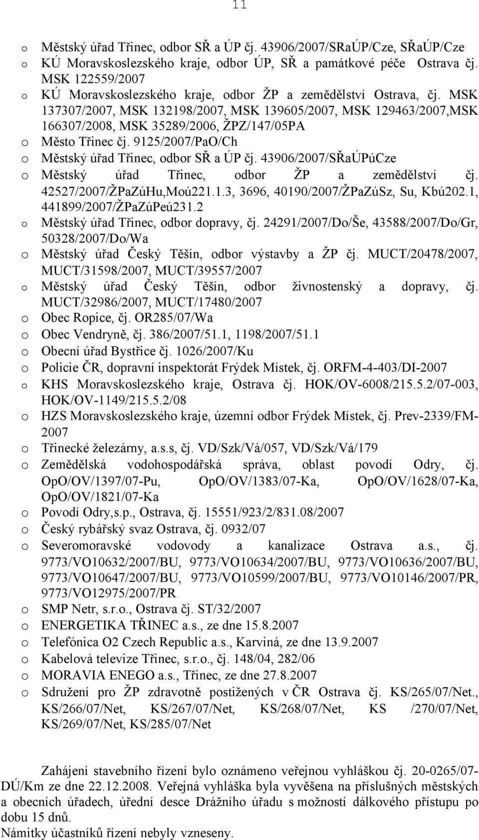 MSK 137307/2007, MSK 132198/2007, MSK 139605/2007, MSK 129463/2007,MSK 166307/2008, MSK 35289/2006, ŽPZ/147/05PA o Město Třinec čj. 9125/2007/PaO/Ch o Městský úřad Třinec, odbor SŘ a ÚP čj.