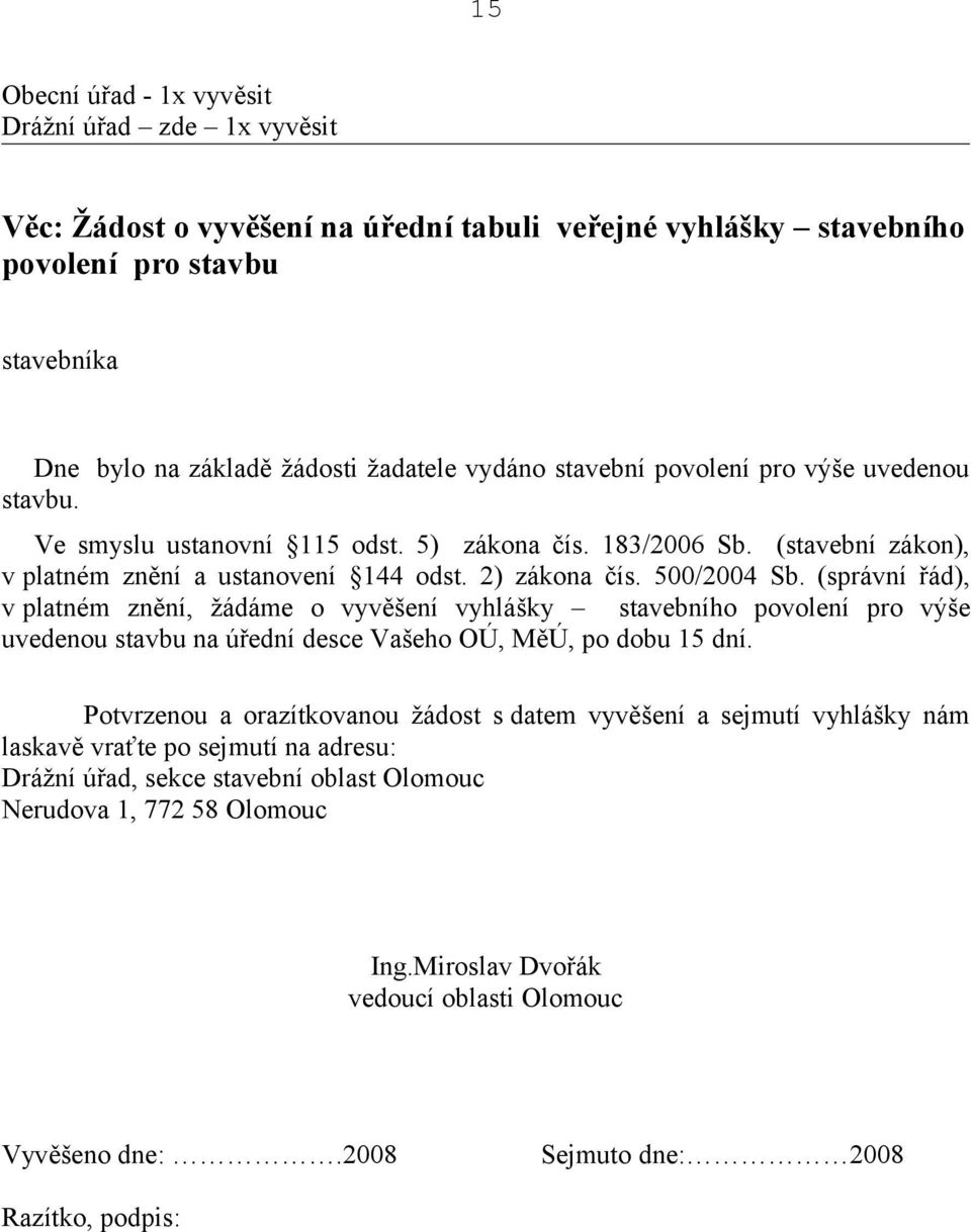 (správní řád), v platném znění, žádáme o vyvěšení vyhlášky stavebního povolení pro výše uvedenou stavbu na úřední desce Vašeho OÚ, MěÚ, po dobu 15 dní.