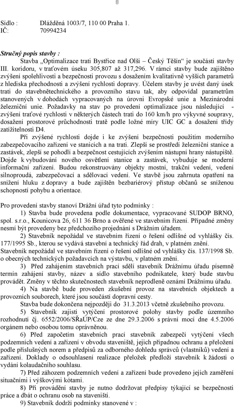 V rámci stavby bude zajištěno zvýšení spolehlivosti a bezpečnosti provozu s dosažením kvalitativně vyšších parametrů z hlediska přechodnosti a zvýšení rychlosti dopravy.