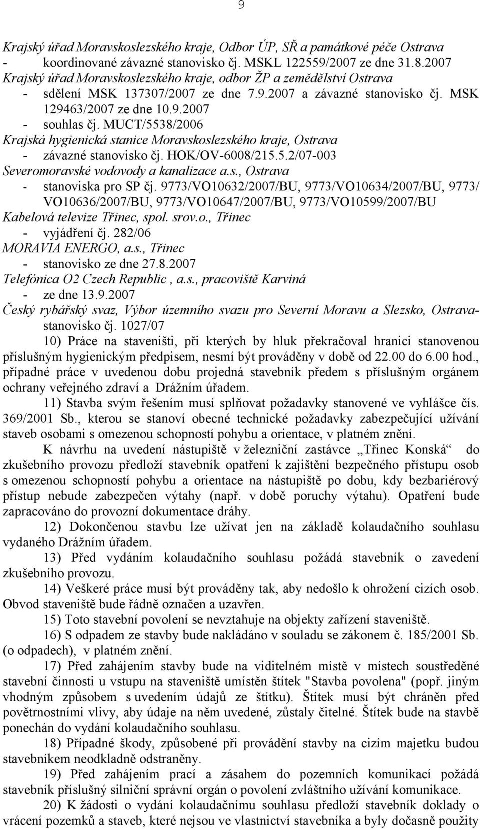 MUCT/5538/2006 Krajská hygienická stanice Moravskoslezského kraje, Ostrava - závazné stanovisko čj. HOK/OV-6008/215.5.2/07-003 Severomoravské vodovody a kanalizace a.s., Ostrava - stanoviska pro SP čj.