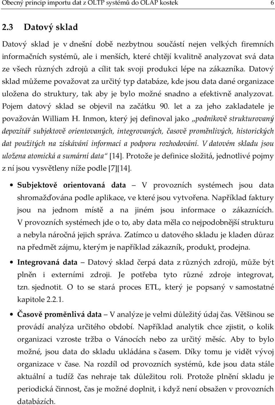 tak svoji produkci lépe na zákazníka. Datový sklad můžeme považovat za určitý typ databáze, kde jsou data dané organizace uložena do struktury, tak aby je bylo možné snadno a efektivně analyzovat.