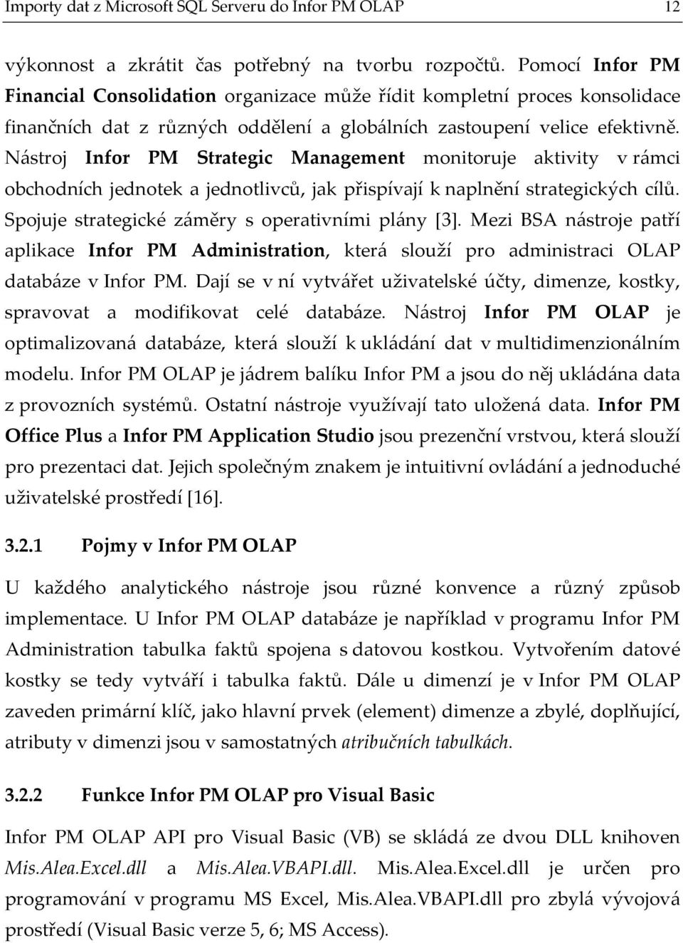 Nástroj Infor PM Strategic Management monitoruje aktivity v rámci obchodních jednotek a jednotlivců, jak přispívají k naplnění strategických cílů. Spojuje strategické záměry s operativními plány [3].