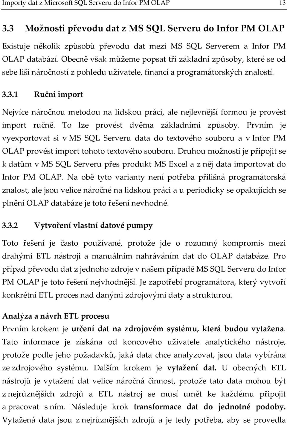 3.1 Ruční import Nejvíce náročnou metodou na lidskou práci, ale nejlevnější formou je provést import ručně. To lze provést dvěma základními způsoby.