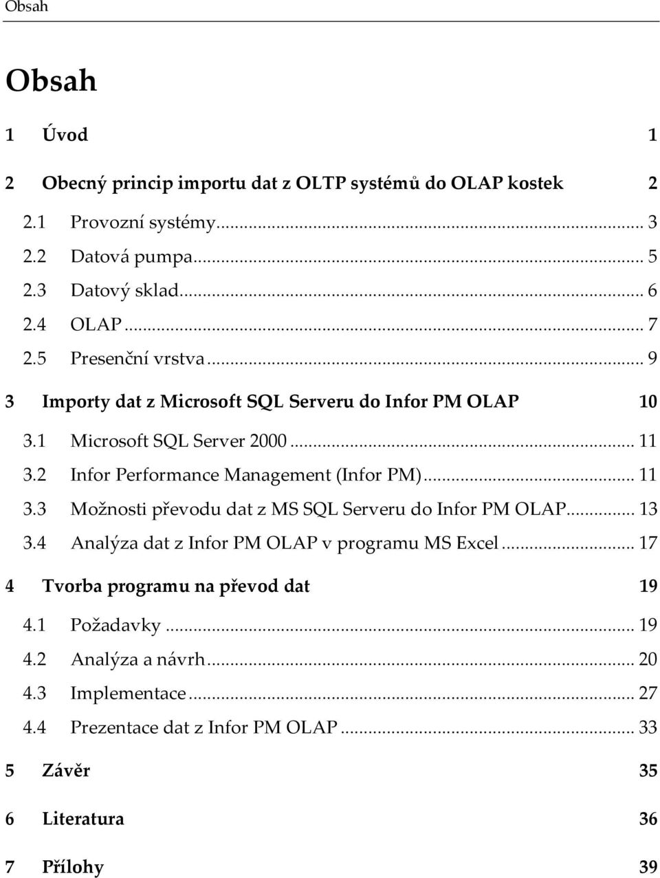 2 Infor Performance Management (Infor PM)...11 3.3 Možnosti převodu dat z MS SQL Serveru do Infor PM OLAP...13 3.