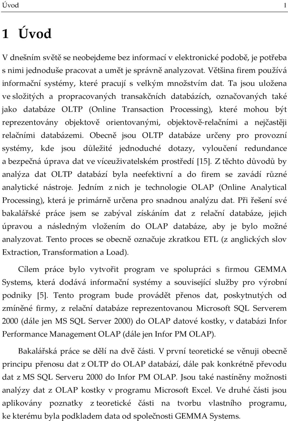 Ta jsou uložena ve složitých a propracovaných transakčních databázích, označovaných také jako databáze OLTP (Online Transaction Processing), které mohou být reprezentovány objektově orientovanými,