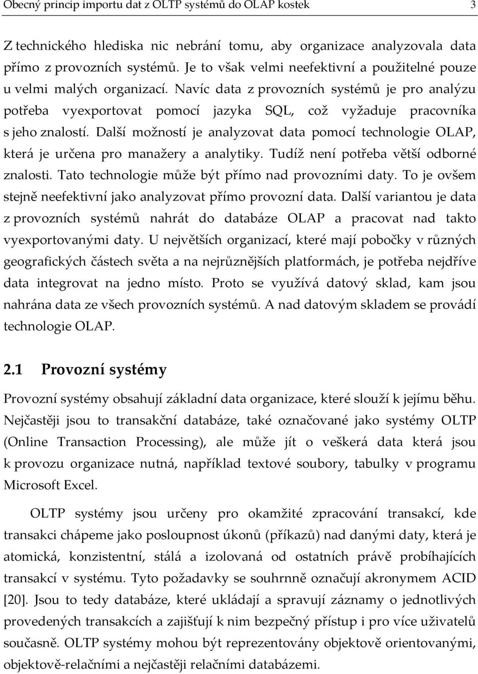 Navíc data z provozních systémů je pro analýzu potřeba vyexportovat pomocí jazyka SQL, což vyžaduje pracovníka s jeho znalostí.