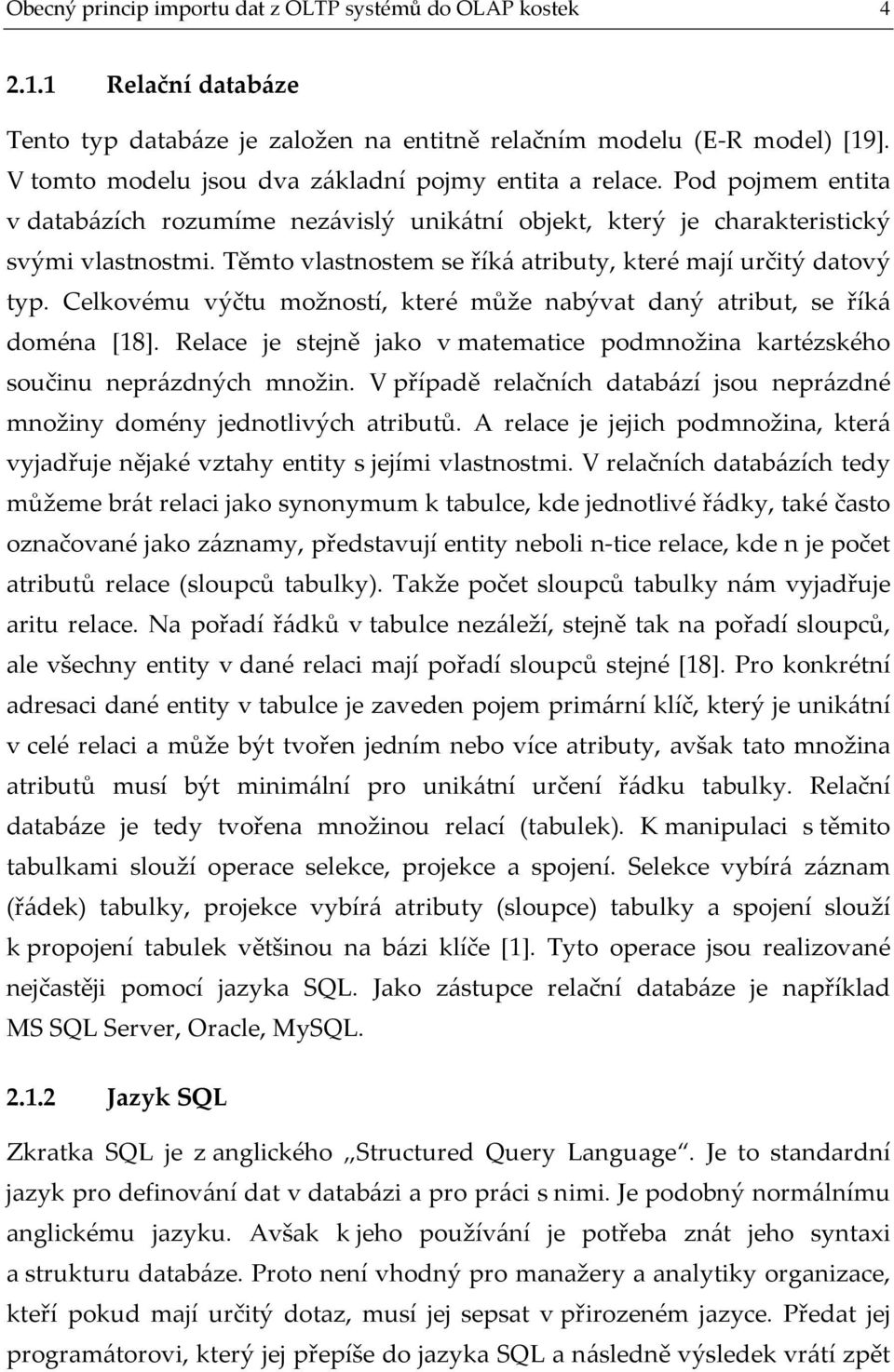 Těmto vlastnostem se říká atributy, které mají určitý datový typ. Celkovému výčtu možností, které může nabývat daný atribut, se říká doména [18].