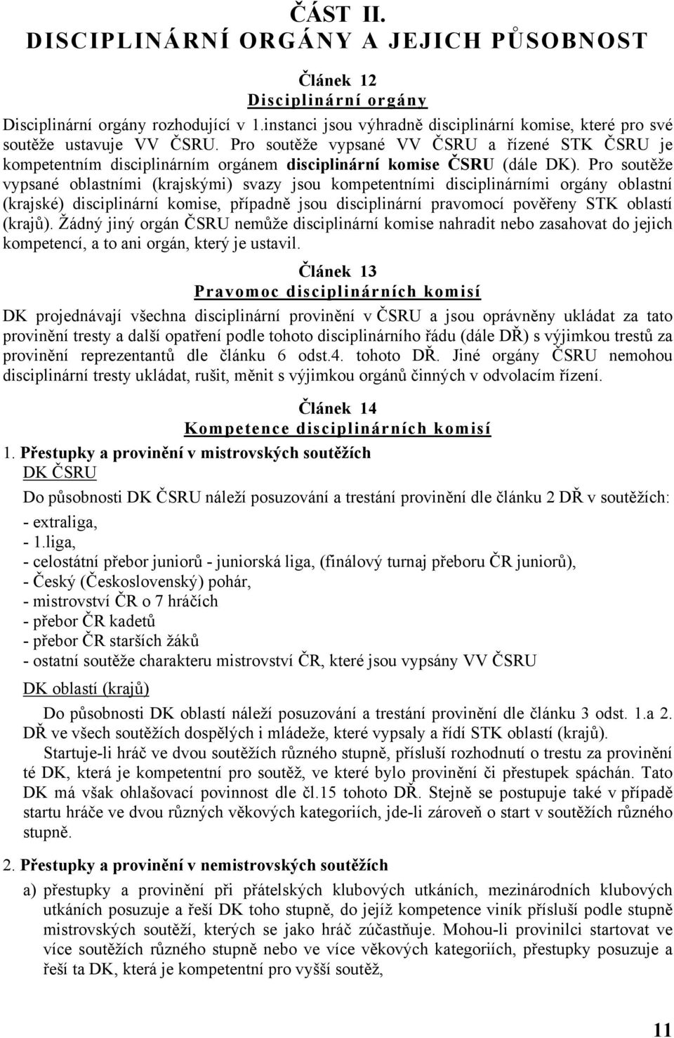 Pro soutěže vypsané VV ČSRU a řízené STK ČSRU je kompetentním disciplinárním orgánem disciplinární komise ČSRU (dále DK).