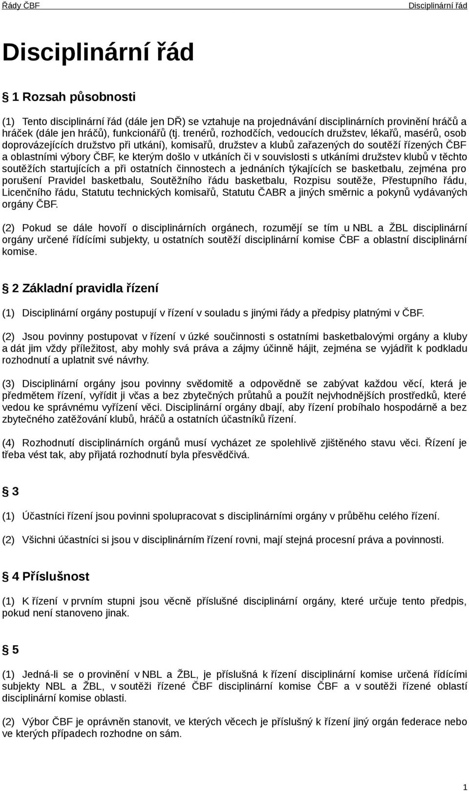 došlo v utkáních či v souvislosti s utkáními družstev klubů v těchto soutěžích startujících a při ostatních činnostech a jednáních týkajících se basketbalu, zejména pro porušení Pravidel basketbalu,