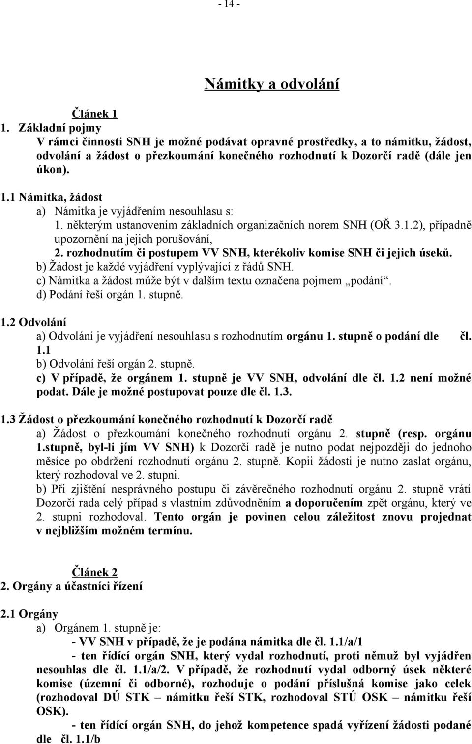 1 Námitka, žádost a) Námitka je vyjádřením nesouhlasu s: 1. některým ustanovením základních organizačních norem SNH (OŘ 3.1.2), případně upozornění na jejich porušování, 2.