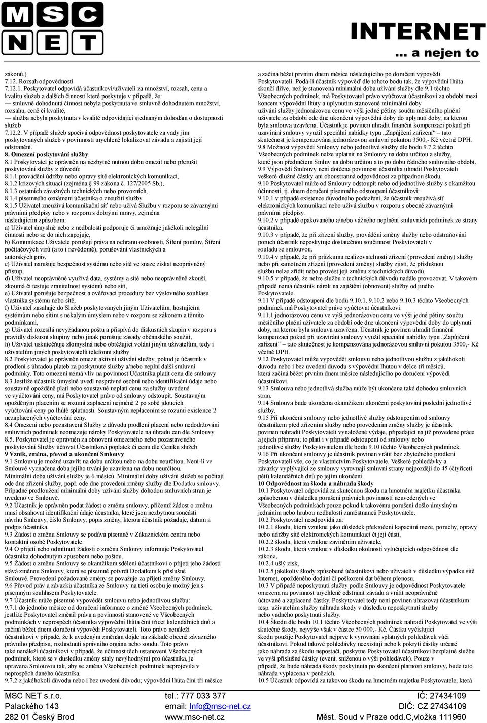 .1. Poskytovatel odpovídá účastníkovi/uživateli za množství, rozsah, cenu a kvalitu služeb a dalších činností které poskytuje v případě, že: smluvně dohodnutá činnost nebyla poskytnuta ve smluvně