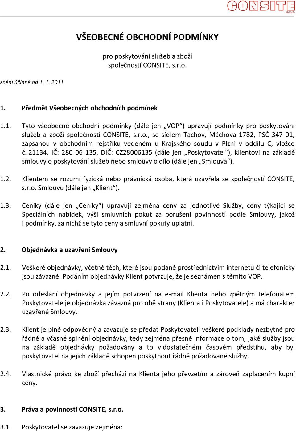 21134, IČ: 280 06 135, DIČ: CZ28006135 (dále jen Poskytovatel ), klientovi na základě smlouvy o poskytování služeb nebo smlouvy o dílo (dále jen Smlouva ). 1.2. Klientem se rozumí fyzická nebo právnická osoba, která uzavřela se společností CONSITE, s.