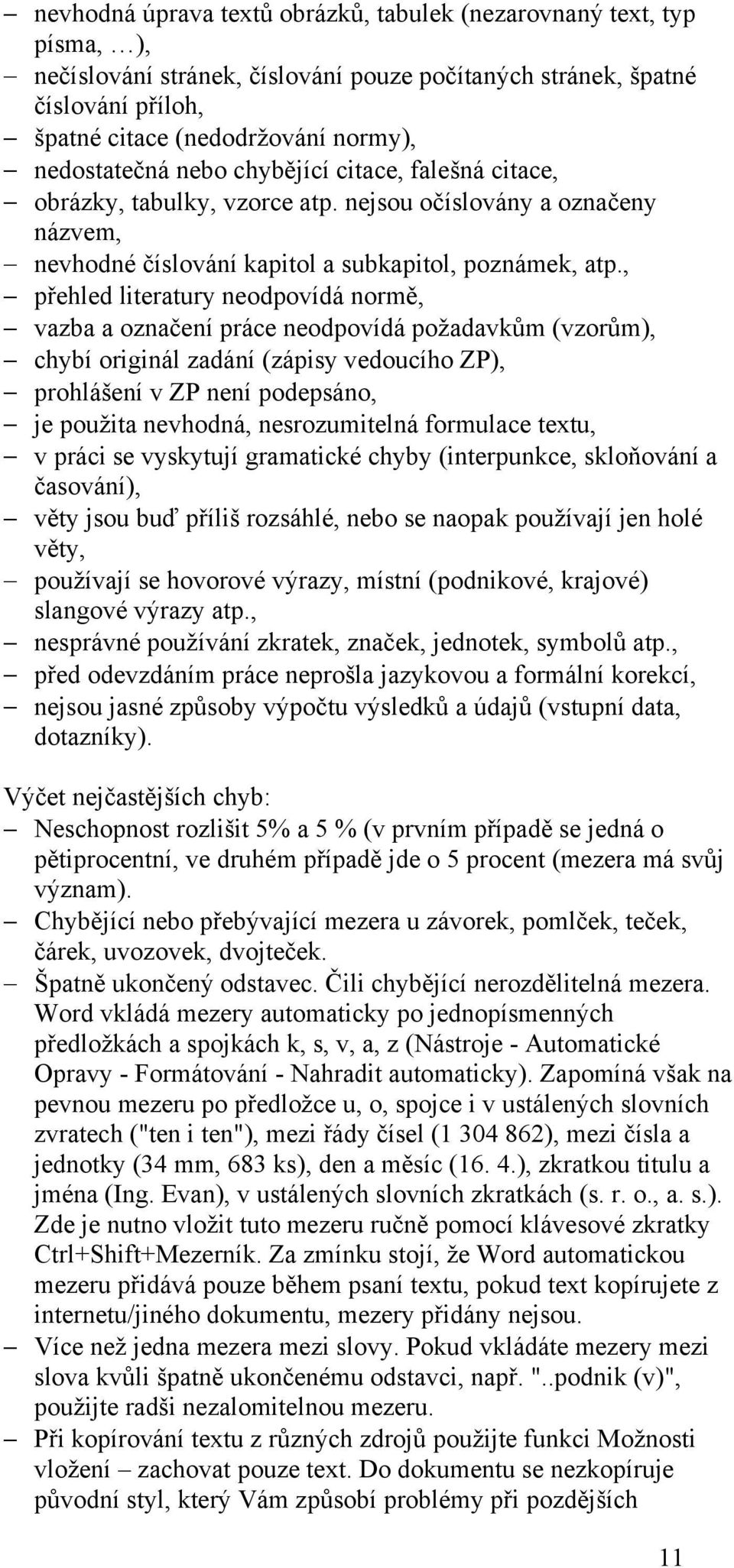, přehled literatury neodpovídá normě, vazba a označení práce neodpovídá poţadavkům (vzorům), chybí originál zadání (zápisy vedoucího ZP), prohlášení v ZP není podepsáno, je pouţita nevhodná,