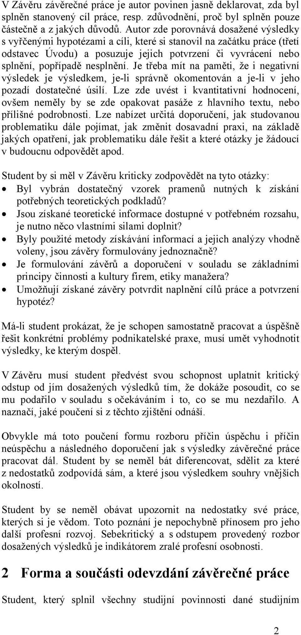 nesplnění. Je třeba mít na paměti, ţe i negativní výsledek je výsledkem, je-li správně okomentován a je-li v jeho pozadí dostatečné úsilí.