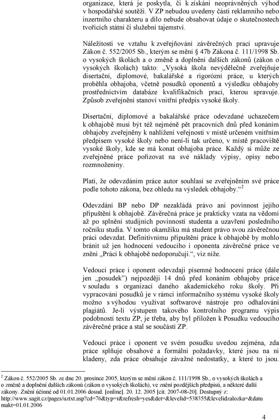 Náleţitosti ve vztahu k zveřejňování závěrečných prací upravuje Zákon č. 552/2005 Sb., kterým se mění 47b Zákona č. 111/1998 Sb.
