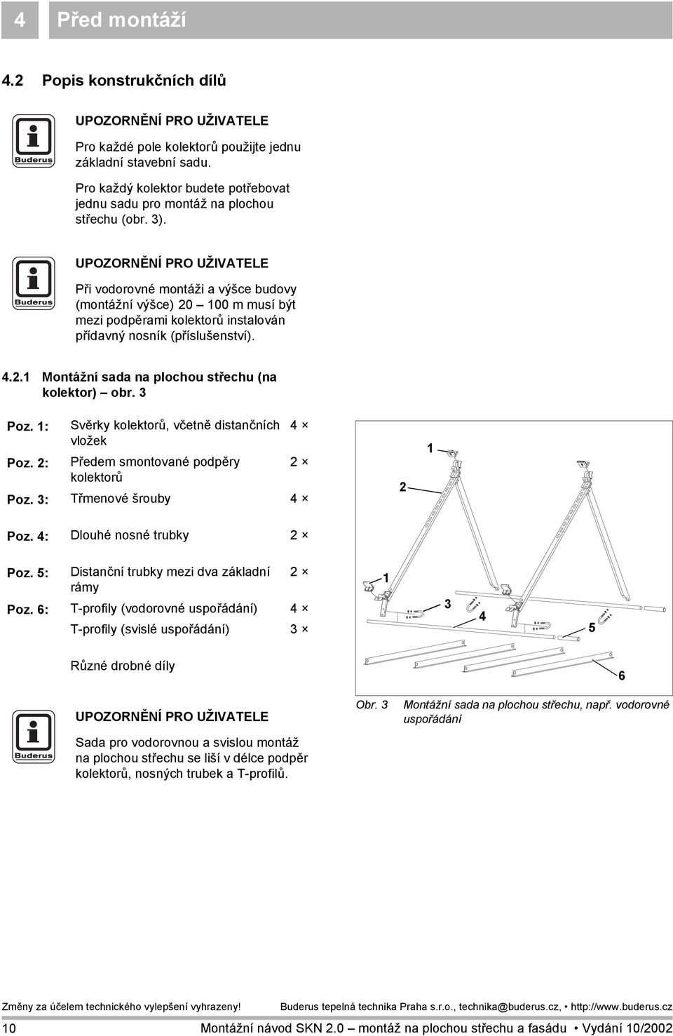 3 Poz. : Poz. 2: Svěrky kolektorů, včetně distančních vložek Předem smontované podpěry kolektorů 4 2 Poz. 3: Třmenové šrouby 4 2 Poz. 4: Dlouhé nosné trubky 2 Poz.